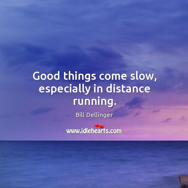Good things come slow, especially in distance running. Image
