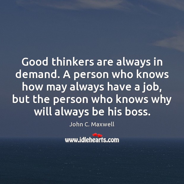 Good thinkers are always in demand. A person who knows how may John C. Maxwell Picture Quote