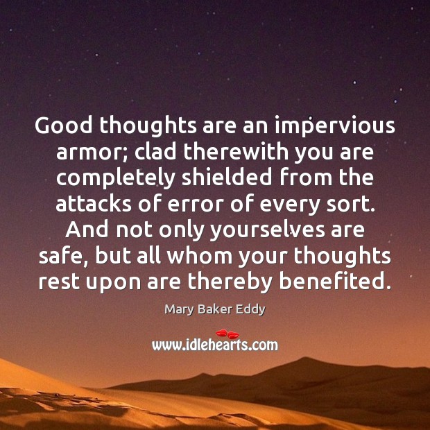 Good thoughts are an impervious armor; clad therewith you are completely shielded 