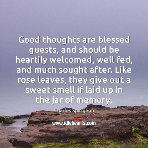 Good thoughts are blessed guests, and should be heartily welcomed, well fed, Charles Spurgeon Picture Quote