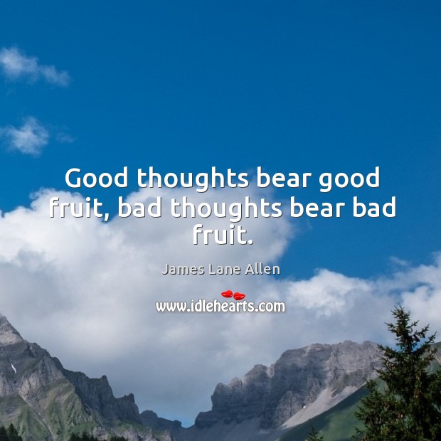 Good thoughts bear good fruit, bad thoughts bear bad fruit. James Lane Allen Picture Quote