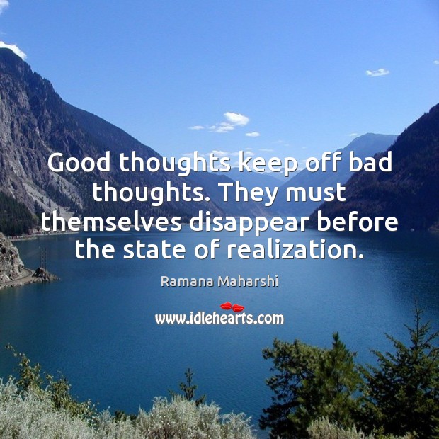 Good thoughts keep off bad thoughts. They must themselves disappear before the Ramana Maharshi Picture Quote
