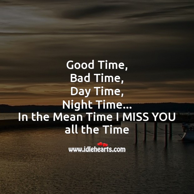 Good time, bad time Miss You Quotes Image