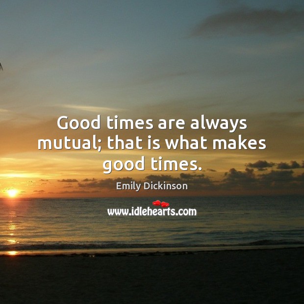Good times are always mutual; that is what makes good times. Image