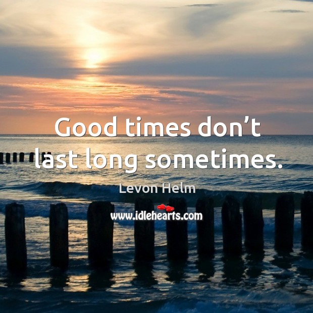 Good times don’t last long sometimes. Image
