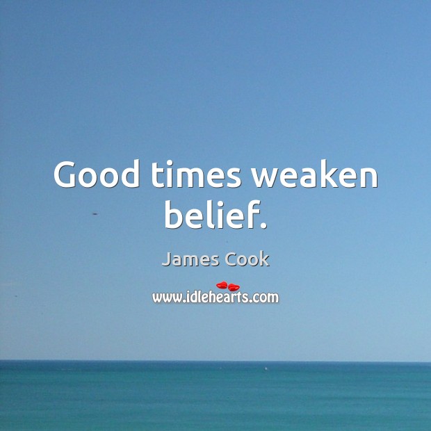 Good times weaken belief. James Cook Picture Quote