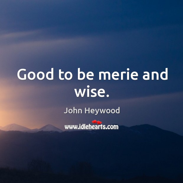 Good to be merie and wise. Image