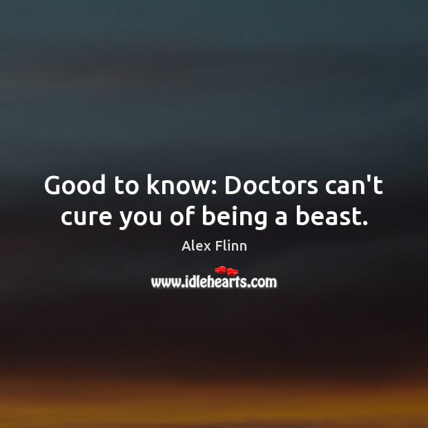 Good to know: Doctors can’t cure you of being a beast. Image