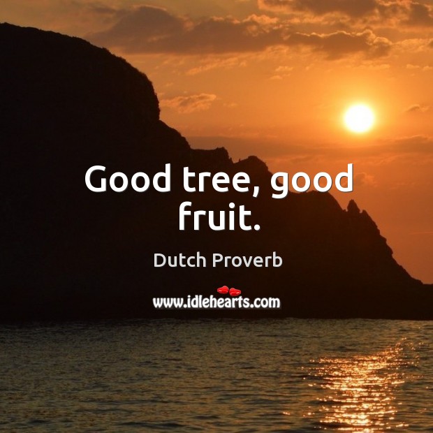 Good tree, good fruit. Dutch Proverbs Image