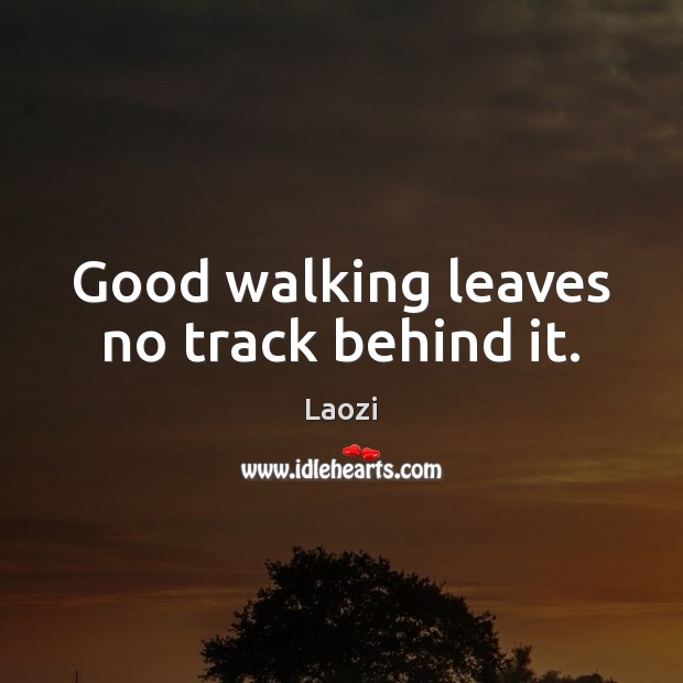 Good walking leaves no track behind it. Image