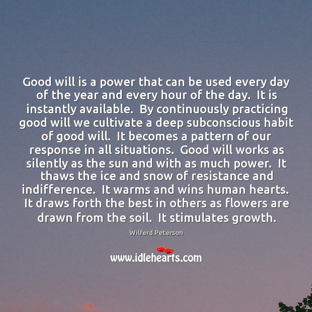 Good will is a power that can be used every day of Wilferd Peterson Picture Quote