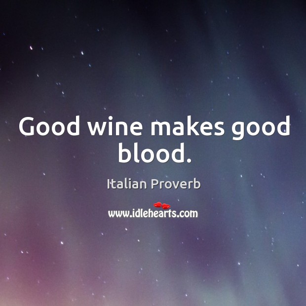 Good wine makes good blood. Image