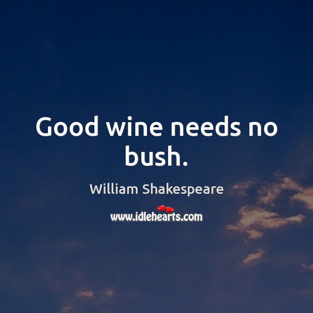Good wine needs no bush. Image