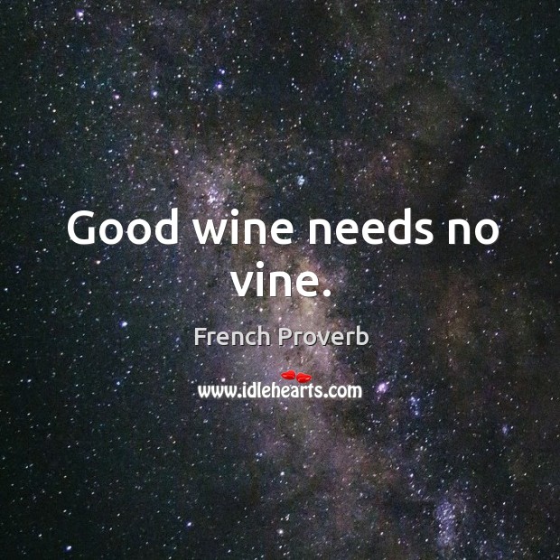 Good wine needs no vine. Image