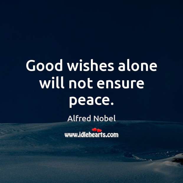 Good wishes alone will not ensure peace. Alfred Nobel Picture Quote