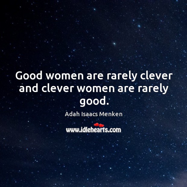 Good women are rarely clever and clever women are rarely good. Adah Isaacs Menken Picture Quote