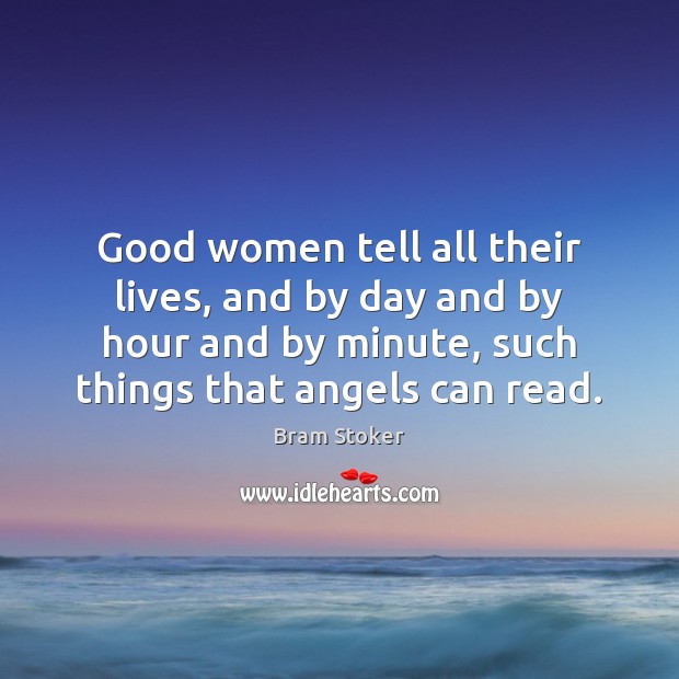 Good women tell all their lives, and by day and by hour Image