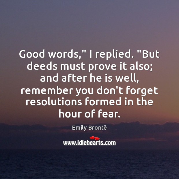 Good words,” I replied. “But deeds must prove it also; and after Emily Brontë Picture Quote