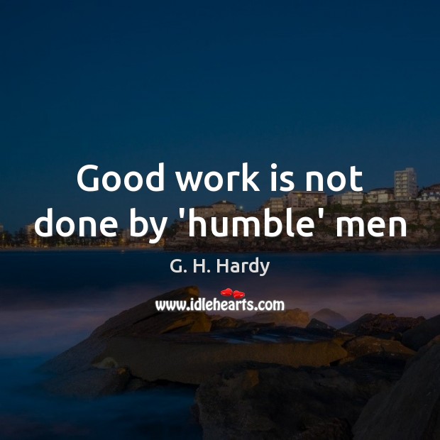 Good work is not done by ‘humble’ men Work Quotes Image