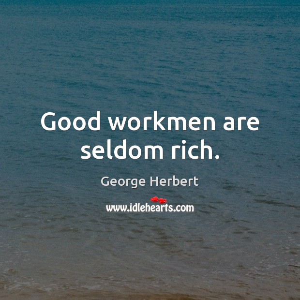 Good workmen are seldom rich. George Herbert Picture Quote