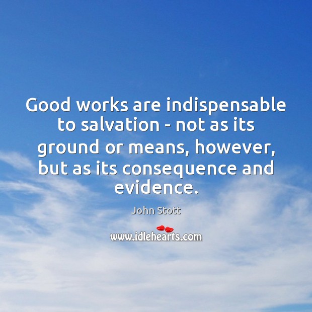 Good works are indispensable to salvation – not as its ground or Image