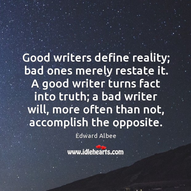 Good writers define reality; bad ones merely restate it. A good writer turns fact into truth Edward Albee Picture Quote