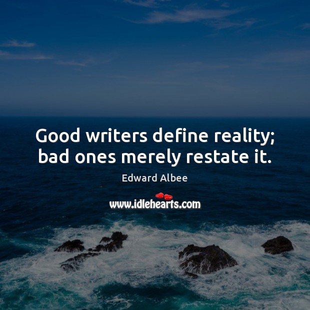 Good writers define reality; bad ones merely restate it. Edward Albee Picture Quote
