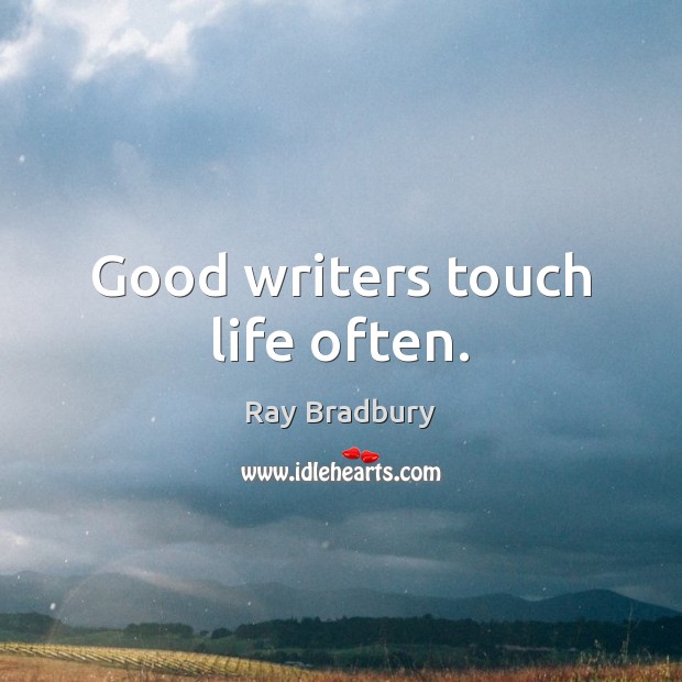 Good writers touch life often. Ray Bradbury Picture Quote