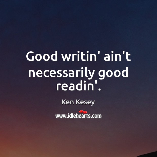 Good writin’ ain’t necessarily good readin’. Ken Kesey Picture Quote