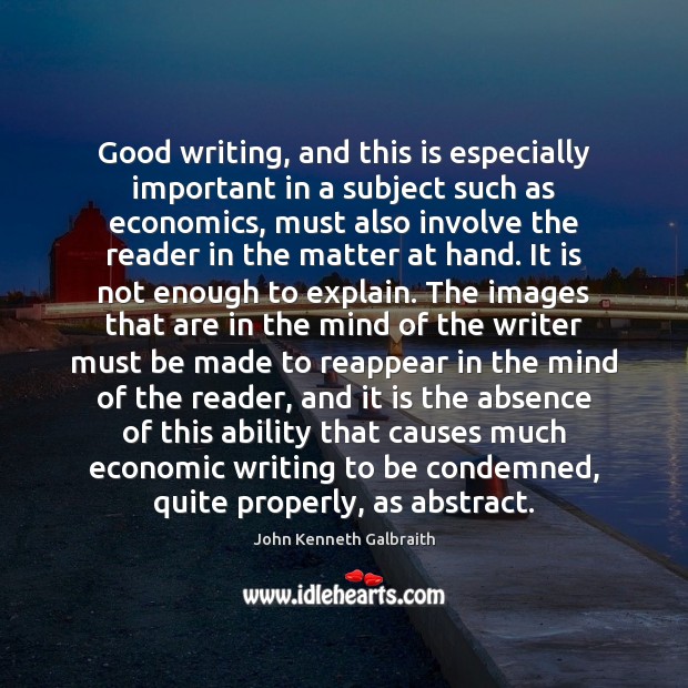 Good writing, and this is especially important in a subject such as John Kenneth Galbraith Picture Quote