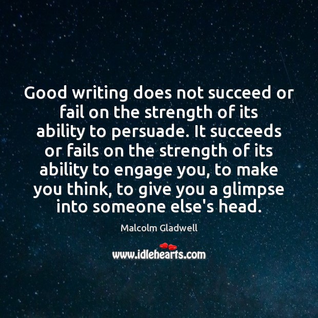 Good writing does not succeed or fail on the strength of its Malcolm Gladwell Picture Quote