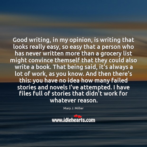 Good writing, in my opinion, is writing that looks really easy, so Mary J. Miller Picture Quote