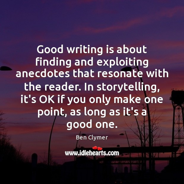 Good writing is about finding and exploiting anecdotes that resonate with the Image