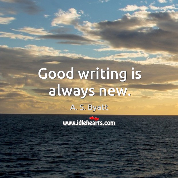 Good writing is always new. Writing Quotes Image