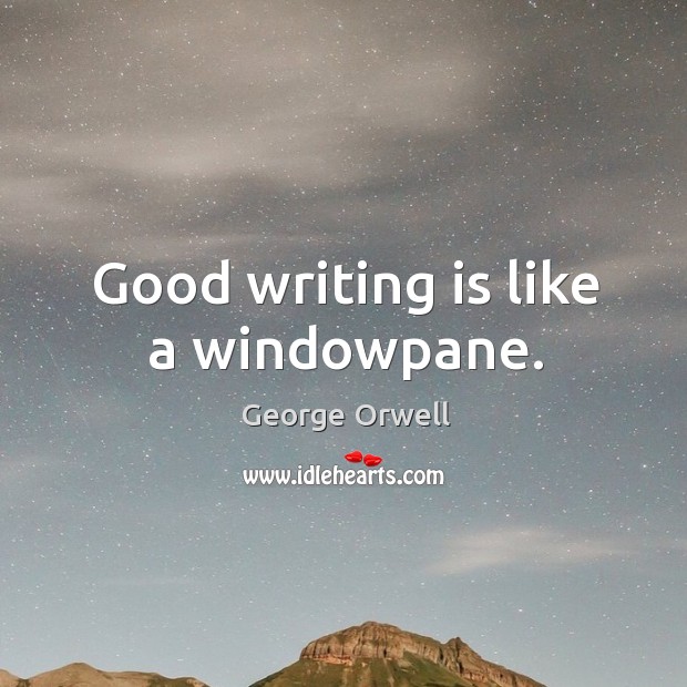Good writing is like a windowpane. George Orwell Picture Quote
