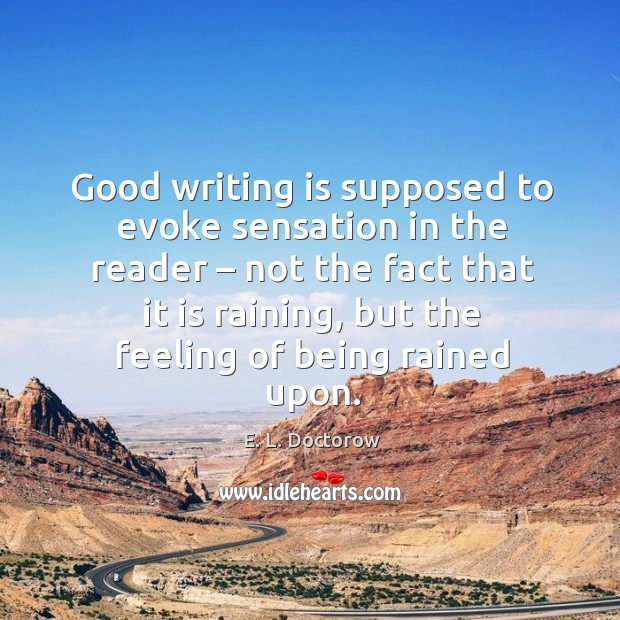 Good writing is supposed to evoke sensation in the reader – not the fact that it is Writing Quotes Image