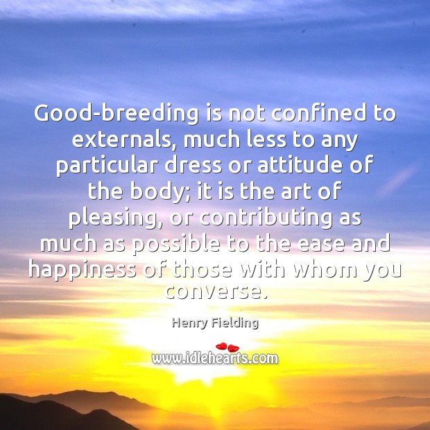 Good-breeding is not confined to externals, much less to any particular dress Henry Fielding Picture Quote