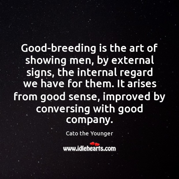 Good-breeding is the art of showing men, by external signs, the internal Cato the Younger Picture Quote