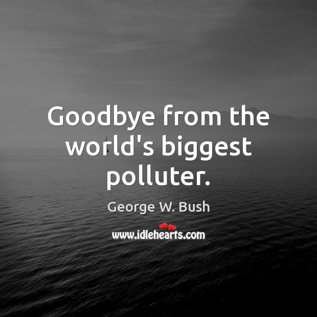 Goodbye from the world’s biggest polluter. Image