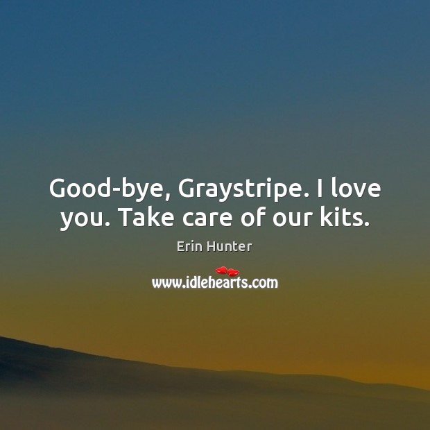Good-bye, Graystripe. I love you. Take care of our kits. Image