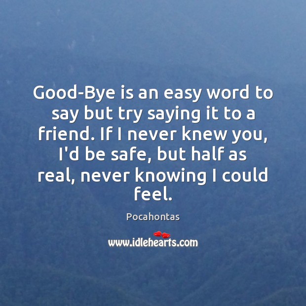Good-Bye is an easy word to say but try saying it to Pocahontas Picture Quote