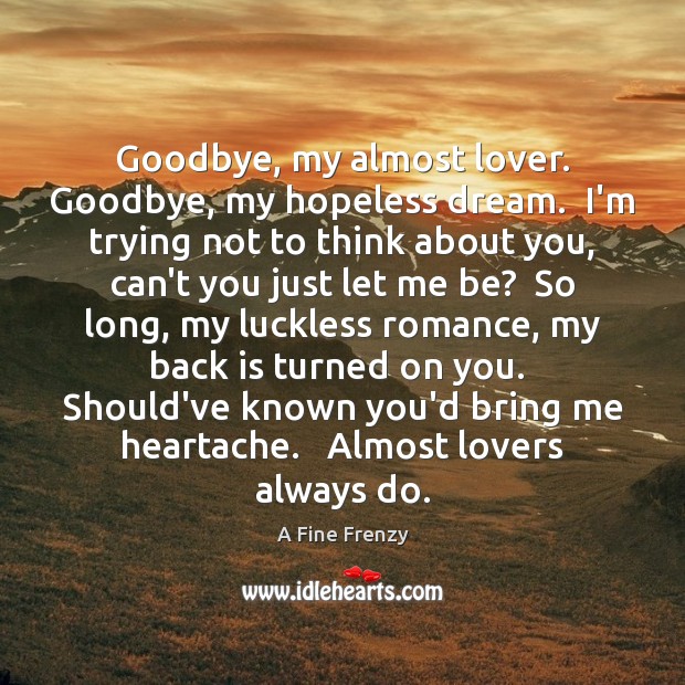Goodbye, my almost lover. Goodbye, my hopeless dream.  I’m trying not to A Fine Frenzy Picture Quote