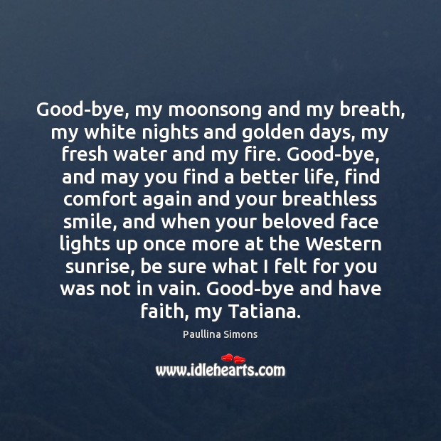 Good-bye, my moonsong and my breath, my white nights and golden days, Paullina Simons Picture Quote