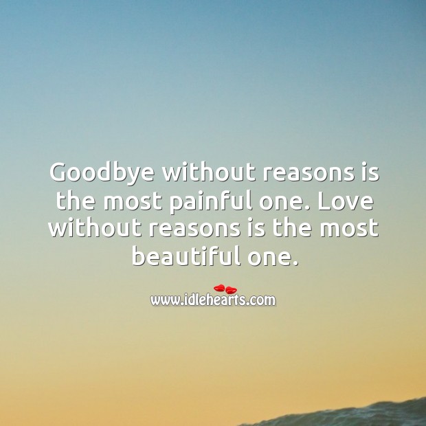 Goodbye without reasons is the most painful one. Love without reasons is the most beautiful one. Image