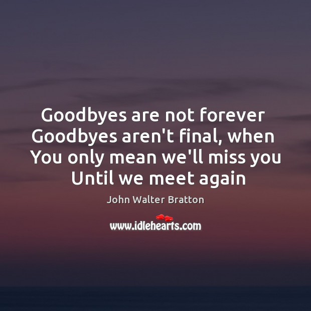 Goodbyes are not forever  Goodbyes aren’t final, when  You only mean we’ll Image