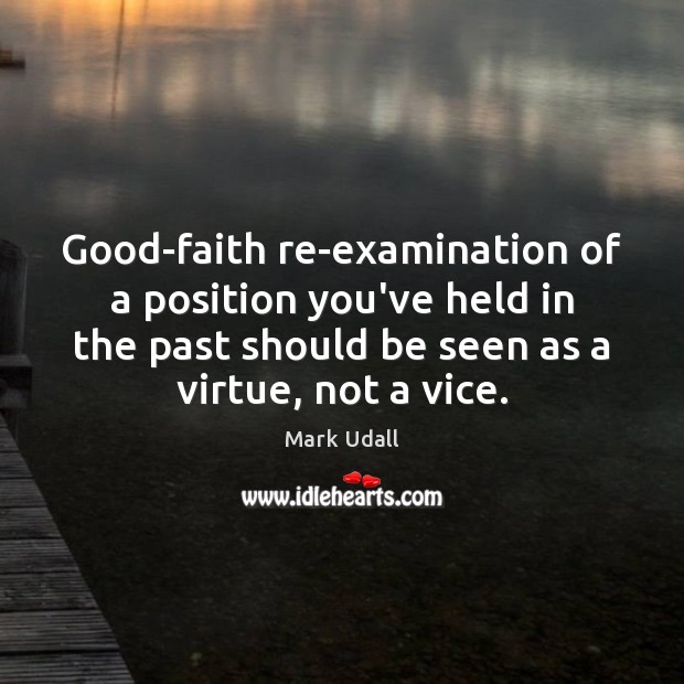 Good-faith re-examination of a position you’ve held in the past should be Mark Udall Picture Quote