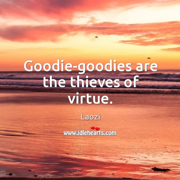 Goodie-goodies are the thieves of virtue. Image