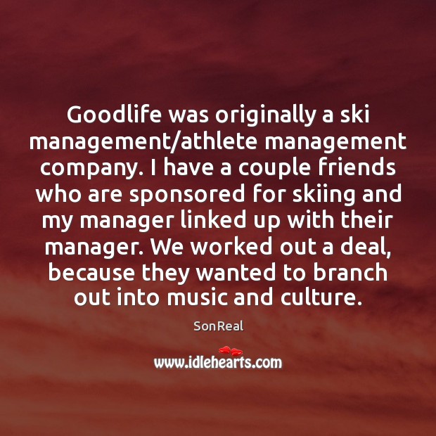 Goodlife was originally a ski management/athlete management company. I have a SonReal Picture Quote
