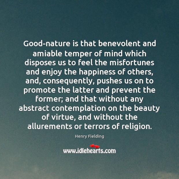 Good-nature is that benevolent and amiable temper of mind which disposes us Henry Fielding Picture Quote