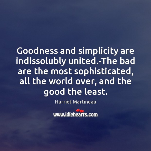 Goodness and simplicity are indissolubly united.-The bad are the most sophisticated, Harriet Martineau Picture Quote